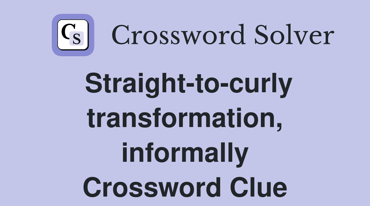 Straighttocurly transformation, informally Crossword Clue Answers